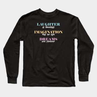 Laughter is Timeless, Imagination Has No Age, Dreams are Forever Long Sleeve T-Shirt